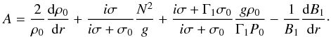Mathematical equation: \begin{equation} A = \frac{2}{\rho_0} \dfrac{{\rm d} \rho_0}{{\rm d}r} + \frac{i \sigma}{i \sigma + \sigma_0} \frac{N^2}{g} + \frac{i \sigma + \Gamma_1 \sigma_0}{i \sigma + \sigma_0} \frac{g \rho_0}{\Gamma_1 P_0} - \frac{1}{B_1} \dfrac{{\rm d} B_1 }{{\rm d} r}\cdot \label{A_epais} \end{equation}