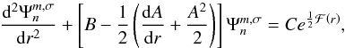 Mathematical equation: \begin{equation} \dfrac{{\rm d}^2 \Psi_n^{m,\sigma}}{{\rm d} r^2} + \left[ B - \frac{1}{2} \left( \dfrac{{\rm d} A}{{\rm d}r} + \frac{A^2}{2} \right) \right] \Psi_n^{m,\sigma} = C e^{ \frac{1}{2} \mathcal{F} \left( r \right) }, \label{Shrodinger_epais} \end{equation}