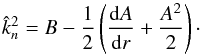 Mathematical equation: \begin{equation} \hat{k}_n^2 = B - \frac{1}{2} \left( \dfrac{{\rm d} A}{{\rm d}r} + \frac{A^2}{2} \right)\cdot \label{kv2_epais} \end{equation}