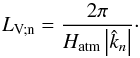Mathematical equation: \begin{equation} L_{\rm V;n} = \frac{2 \pi}{H_{\rm atm} \left| \hat{k}_n \right| }\cdot \label{Lvn} \end{equation}