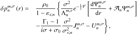 Mathematical equation: \begin{equation} \begin{array}{ll} \delta p_n^{m,\sigma} \left( r \right) = & \displaystyle \frac{\rho_0}{1- \varepsilon_{s;n}} \left\{ \frac{\sigma^2}{\Lambda_n^{m,\nu}} e^{- \frac{1}{2} \mathcal{F}} \left[ \dfrac{{\rm d} \Psi_n^{m,\sigma}}{{\rm d}r} + \mathcal{A}_n \Psi_n^{m,\sigma} \right] \right.\\[0.3cm] & \displaystyle \left. - \frac{\Gamma_1 - 1}{i \sigma + \sigma_0} \frac{\sigma^2 }{\sigma_{s;n}^2} J_n^{m,\sigma} - U_n^{m,\sigma} \right\}, \end{array} \end{equation}