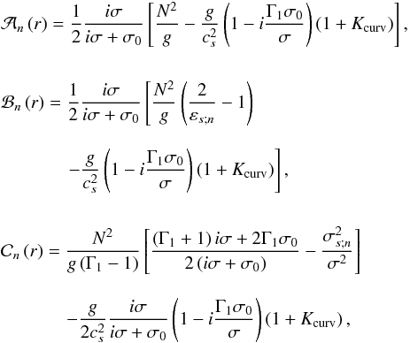 Mathematical equation: \begin{eqnarray} && \displaystyle \mathcal{A}_n \left( r \right) = \displaystyle \frac{1}{2} \frac{i \sigma}{i \sigma + \sigma_0} \left[ \frac{N^2}{g} - \frac{g}{c_s^2} \left( 1 - i \frac{\Gamma_1 \sigma_0}{\sigma} \right) \left( 1 + K_{\rm curv} \right) \right], \nonumber \\[0.5cm] && \displaystyle \mathcal{B}_n \left( r \right) = \displaystyle \frac{1}{2} \frac{i \sigma}{i \sigma + \sigma_0} \left[ \frac{N^2}{g} \left( \frac{2}{\varepsilon_{s;n}} - 1 \right) \right. \nonumber \\[0.3cm] && \qquad \quad \;\; \displaystyle \left. - \frac{g}{c_s^2} \left( 1 - i \frac{\Gamma_1 \sigma_0}{\sigma} \right) \left( 1 + K_{\rm curv} \right) \right], \nonumber \\[0.5cm] && \displaystyle \mathcal{C}_n \left( r \right) = \displaystyle \frac{N^2}{g \left( \Gamma_1 - 1 \right)} \left[ \frac{\left( \Gamma_1 + 1 \right) i \sigma + 2 \Gamma_1 \sigma_0 }{2 \left( i \sigma + \sigma_0 \right)} - \frac{\sigma_{s;n}^2}{\sigma^2} \right] \nonumber \\[0.3cm] && \qquad \quad \;\; \displaystyle - \frac{g}{2 c_s^2} \frac{i \sigma }{i \sigma + \sigma_0} \left( 1 - i \frac{\Gamma_1 \sigma_0 }{\sigma} \right) \left( 1 + K_{\rm curv} \right), \label{coeffsRP} \end{eqnarray}