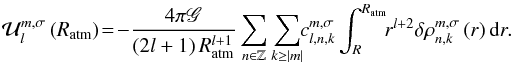 Mathematical equation: \begin{equation} \mathcal{U}_l^{ m,\sigma} \left( R_{\rm atm} \right) \!=\! -\frac{4 \pi \mathscr{G}}{\left(2 l + 1 \right) R_{\rm atm}^{l+1}} \sum_{n \in \mathbb{Z}} \sum_{k \geq \left| m \right|} \!\!c_{l,n,k}^{m,\sigma} \int_R^{R_{\rm atm}} \!\!r^{l + 2} \delta \rho_{n,k}^{m,\sigma} \left( r \right) {\rm d}r. \end{equation}
