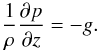 Mathematical equation: \begin{equation} \frac{1}{\rho} \dfrac{\partial p}{ \partial z} = - g. \label{equilibre_hydro} \end{equation}