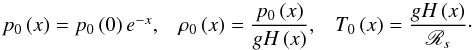 Mathematical equation: \begin{equation} \begin{array}{ccc} p_0 \left( x \right) = p_0 \left( 0 \right) e^{-x}, & \rho_0 \left( x \right) = \displaystyle \frac{p_0 \left( x \right)}{g H \left( x \right)}, & T_0 \left( x \right) = \displaystyle \frac{g H \left( x \right)}{\mathscr{R}_s}\cdot \end{array} \end{equation}