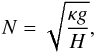 Mathematical equation: \begin{equation} N = \sqrt{\frac{\kappa g}{H}}, \label{N} \end{equation}