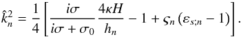 Mathematical equation: \begin{equation} \hat{k}_n^2 = \frac{1}{4} \left[ \frac{i \sigma}{i \sigma + \sigma_0} \frac{4 \kappa H}{h_n} - 1 + \varsigma_n \left( \varepsilon_{s;n} - 1 \right) \right]. \label{kv2_2} \end{equation}