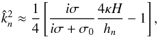 Mathematical equation: \begin{equation} \hat{k}_n^2 \approx \frac{1}{4} \left[ \frac{i \sigma}{i \sigma + \sigma_0} \frac{4 \kappa H}{h_n} - 1 \right], \label{kv2_3} \end{equation}