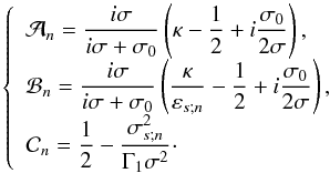 Mathematical equation: \begin{equation} \left\{ \begin{array}{l} \displaystyle \mathcal{A}_n = \frac{i \sigma}{i \sigma + \sigma_0} \left( \kappa - \frac{1}{2} + i \frac{\sigma_0}{2 \sigma} \right), \\[0.2cm] \displaystyle \mathcal{B}_n = \frac{i \sigma}{i \sigma + \sigma_0} \left( \frac{\kappa}{\varepsilon_{s;n}} - \frac{1}{2} + i \frac{\sigma_0}{2 \sigma} \right), \\[0.2cm] \displaystyle \mathcal{C}_n = \frac{1}{2} - \frac{\sigma_{s;n}^2}{\Gamma_1 \sigma^2 }\cdot \end{array} \right. \label{coeffs_ABC_mince} \end{equation}