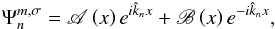 Mathematical equation: \begin{equation} \Psi_n^{m,\sigma} = \mathscr{A} \left( x \right) e^{i \hat{k}_n x} + \mathscr{B} \left( x \right) e^{- i \hat{k}_n x}, \label{Psin} \end{equation}