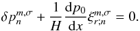 Mathematical equation: \begin{equation} \delta p_n^{m,\sigma} + \frac{1}{H} \dfrac{{\rm d} p_0}{{\rm d}x} \xi_{r;n}^{m,\sigma} = 0. \end{equation}