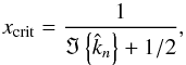 Mathematical equation: \begin{equation} x_{\rm crit} = \frac{1}{ \Im \left\{ \hat{k}_n \right\} + 1/2 }, \label{xcrit} \end{equation}