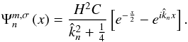 Mathematical equation: \begin{equation} \Psi_n^{m,\sigma} \left( x \right) = \frac{H^2 C}{\hat{k}_n^2 + \frac{1}{4}} \left[ e^{-\frac{x}{2}} - e^{i \hat{k}_n x} \right]. \label{Psi_ana} \end{equation}