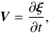 Mathematical equation: \begin{equation} {\vec V} = \dfrac{\partial \boldsymbol{\xi}}{\partial t}, \end{equation}