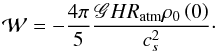 Mathematical equation: \begin{equation} \mathcal{W} =- \frac{4 \pi}{5} \frac{\mathscr{G} H R_{\rm atm} \rho_0 \left( 0 \right) }{c_s^2}\cdot \end{equation}
