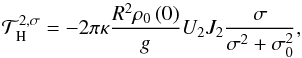 Mathematical equation: \begin{equation} \mathcal{T}^{2,\sigma}_{\rm \mybf{H}} =- 2 \pi \kappa \frac{ R^2 \rho_0 \left( 0 \right) }{g} U_2 J_2 \frac{\sigma}{\sigma^2 + \sigma_0^2}, \label{couple_equilibre} \end{equation}