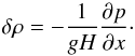 Mathematical equation: \begin{equation} \delta \rho = - \frac{1}{gH} \frac{\partial p}{\partial x}\cdot \label{NS_hydro} \end{equation}