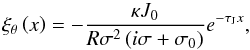 Mathematical equation: \begin{equation} \xi_\theta \left( x \right) = - \frac{\kappa J_0}{R \sigma^2 \left( i \sigma + \sigma_0 \right)} e^{- \tau_{\rm J} x}, \end{equation}