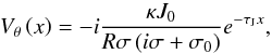 Mathematical equation: \begin{equation} V_\theta \left( x \right) = - i \frac{\kappa J_0 }{R \sigma \left( i \sigma + \sigma_0 \right) } e^{- \tau_{\rm J} x}, \end{equation}