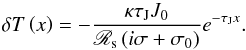 Mathematical equation: \begin{equation} \delta T \left( x \right) = - \frac{\kappa \tau_{\rm J} J_0}{\mathscr{R}_{\rm s} \left( i \sigma + \sigma_0 \right)} e^{- \tau_{\rm J} x}. \end{equation}