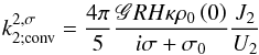 Mathematical equation: \begin{equation} k_{2 ; \rm conv}^{2,\sigma} = \frac{4 \pi}{5} \frac{ \mathscr{G} R H \kappa \rho_0 \left( 0 \right)}{ i \sigma + \sigma_0} \frac{J_2}{U_2} \end{equation}