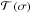 Mathematical equation: \hbox{$ \mathcal{T} \left( \sigma \right) $}