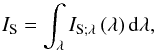 Mathematical equation: \begin{equation} I_{\rm S} = \int_\lambda I_{\rm S;\lambda} \left( \lambda \right) { {\rm d} \lambda}, \end{equation}