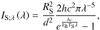 Mathematical equation: \begin{equation} I_{\rm S;\lambda} \left( \lambda \right) = \frac{R_{\rm S}^2 }{d^2} \frac{ 2 h c^2 \pi \lambda^{-5}}{ e^{ \frac{hc}{ k_{\rm B} T_{\rm S} \lambda } } - 1 }, \end{equation}