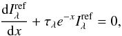 Mathematical equation: \begin{equation} \dfrac{{\rm d} I^{\rm ref}_\lambda}{{\rm d}x} + \tau_\lambda e^{-x} I^{\rm ref}_\lambda = 0, \end{equation}