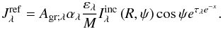 Mathematical equation: \begin{equation} J_{\lambda}^{\rm ref} = A_{\rm gr ; \lambda} \alpha_\lambda \frac{\varepsilon_\lambda}{M} I^{\rm inc}_\lambda \left( R , \psi \right) \cos \psi e^{\tau_\lambda e^{-x}}. \end{equation}
