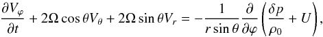 Mathematical equation: \begin{equation} \dfrac{\partial V_\varphi}{\partial t} + 2 \Omega \cos \theta V_\theta + 2 \Omega \sin \theta V_r = - \displaystyle \frac{1}{r \sin \theta} \dfrac{\partial }{ \partial \varphi} \left( \frac{\delta p}{\rho_0} + U \right), \label{NSbrut_2} \end{equation}