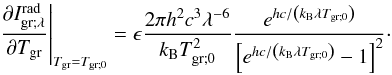 Mathematical equation: \begin{equation} \left. \dfrac{\partial I_{\rm gr ; \lambda}^{\rm rad}}{\partial T_{\rm gr}} \right|_{T_{\rm gr} = T_{\rm gr;0}} = \epsilon \frac{2 \pi h^2 c^3 \lambda^{-6}}{k_{\rm B} T_{\rm gr ; 0}^2 } \frac{ e^{ hc/\left( k_{\rm B} \lambda T_{\rm gr ; 0} \right) } }{ \left[ e^{ hc/\left( k_{\rm B} \lambda T_{\rm gr ; 0} \right) } - 1 \right]^2 }\cdot \end{equation}