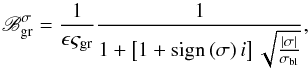 Mathematical equation: \begin{equation} \mathscr{B}_{\rm gr}^{\sigma} = \frac{1}{\epsilon \varsigma_{\rm gr}} \frac{1}{ 1 + \left[ 1 + {\rm sign} \left( \sigma \right) i \right] \sqrt{\frac{ \left| \sigma \right| }{\sigma_{\rm bl}}} }, \label{Bgr} \end{equation}