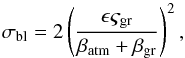 Mathematical equation: \begin{equation} \sigma_{\rm bl} = 2 \left( \frac{\epsilon \varsigma_{\rm gr}}{ \beta_{\rm atm} + \beta_{\rm gr} } \right)^2, \label{sigmabl} \end{equation}