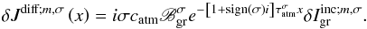 Mathematical equation: \begin{equation} \delta J^{{\rm diff ;} m,\sigma} \left( x \right) = i \sigma c_{\rm atm} \mathscr{B}_{\rm gr}^{\sigma} e^{- \left[ 1 + {\rm sign} \left( \sigma \right) i \right] \tau_{\rm atm}^{\sigma} x } \delta I_{\rm gr}^{{\rm inc}; m,\sigma}. \label{Jdiff} \end{equation}