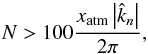 Mathematical equation: \begin{equation} N > 100 \frac{x_{\rm atm} \left| \hat{k}_n \right| }{2 \pi}, \label{Ncrit} \end{equation}