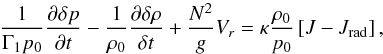Mathematical equation: \begin{equation} \frac{1}{\Gamma_1 p_0} \dfrac{\partial \delta p}{\partial t} - \frac{1}{\rho_0} \dfrac{\partial \delta \rho}{\delta t} + \frac{N^2}{g} V_r = \kappa \frac{\rho_0}{p_0} \left[ J - J_{\rm rad} \right], \label{transport_chaleur_1} \end{equation}