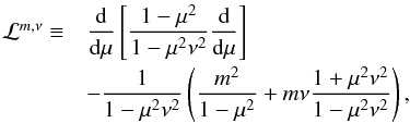 Mathematical equation: \appendix \setcounter{section}{1} \begin{equation} \begin{array}{ll} \mathcal{L}^{m,\nu} \equiv & \displaystyle \dfrac{{\rm d} }{{\rm d} \mu} \left[ \frac{1 - \mu^2}{1 - \mu^2 \nu^2} \dfrac{{\rm d}}{{\rm d} \mu} \right] \\[0.3cm] & \displaystyle - \frac{1}{1 - \mu^2 \nu^2} \left( \frac{m^2}{1 - \mu^2} + m \nu \frac{1 + \mu^2 \nu^2}{1 - \mu^2 \nu^2} \right), \end{array} \label{Laplace_mu} \end{equation}