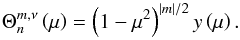 Mathematical equation: \appendix \setcounter{section}{1} \begin{equation} \Theta_n^{m,\nu} \left( \mu \right) = \left( 1 - \mu^2 \right)^{ \left| m \right|/2} y \left( \mu \right). \end{equation}
