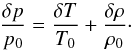 Mathematical equation: \begin{equation} \frac{\delta p}{p_0} = \frac{\delta T}{T_0} + \frac{\delta \rho}{\rho_0}\cdot \label{GPlaw} \end{equation}