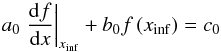 Mathematical equation: \appendix \setcounter{section}{2} \begin{equation} a_{0} \left. \dfrac{{\rm d} f}{{\rm d}x} \right|_{x_{\rm inf}} + b_0 f \left( x_{\rm inf} \right) = c_{0} \end{equation}
