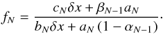 Mathematical equation: \appendix \setcounter{section}{2} \begin{equation} f_N = \frac{c_N \delta x + \beta_{N-1} a_N }{ b_N \delta x + a_N \left( 1 - \alpha_{N-1} \right)}\cdot \end{equation}