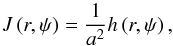 Mathematical equation: \appendix \setcounter{section}{3} \begin{equation} J \left( r , \psi \right) = \frac{1}{a^2} h \left( r , \psi \right), \end{equation}