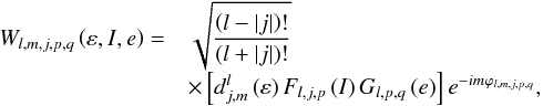 Mathematical equation: \appendix \setcounter{section}{3} \begin{equation} \begin{array}{ll} W_{l,m,j,p,q} \left( \varepsilon , I , e \right) = & \displaystyle \sqrt{ \frac{ \left( l - \left| j \right| \right)! }{ \left( l + \left| j \right| \right)!} } \\ & \displaystyle \times \left[ d_{j,m}^l \left( \varepsilon \right) F_{l,j,p} \left( I \right) G_{l,p,q} \left( e \right) \right] e^{-im \varphi_{l,m,j,p,q}}, \end{array} \end{equation}