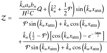 Mathematical equation: \appendix \setcounter{section}{5} \begin{equation} \begin{array}{ll} \mathcal{Z} = & \displaystyle \frac{ \displaystyle \frac{\hat{k}_n a_n b_n}{H^2 C} \mathcal{Q} + \left( \hat{k}_n^2 + \frac{1}{2} \mathcal{P} \right) \sin \left( \hat{k}_n x_{\rm atm} \right) }{ \mathcal{P} \sin \left( \hat{k}_n x_{\rm atm} \right) + \hat{k}_n \cos \left( \hat{k}_n x_{\rm atm} \right) } \\[0.5cm] & \displaystyle + \frac{ \hat{k}_n \left( \frac{1}{2} - \mathcal{P} \right) \left[ \cos \left( \hat{k}_n x_{\rm atm} \right) - e^{-\frac{x_{\rm atm}}{2}} \right] }{ \mathcal{P} \sin \left( \hat{k}_n x_{\rm atm} \right) + \hat{k}_n \cos \left( \hat{k}_n x_{\rm atm} \right) }\cdot \end{array} \end{equation}