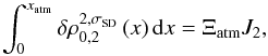 Mathematical equation: \appendix \setcounter{section}{5} \begin{equation} \int_0^{x_{\rm atm}} \delta \rho_{0,2}^{2,\sigma_{\rm SD}} \left( x \right) {\rm d}x = \Xi_{\rm atm} J_2, \end{equation}