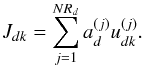 Mathematical equation: \appendix \setcounter{section}{1} \begin{equation} \label{eq:int_quadr} J_{dk} = \sum\limits_{j=1}^{NR_d}a_d^{(j)}u_{dk}^{(j)}. \end{equation}