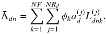 Mathematical equation: \appendix \setcounter{section}{1} \begin{equation} \label{ex:lo_angfreq_av} \bar{\Lambda}_{{d}n} = \sum\limits_{k=1}^{NF}\sum\limits_{j=1}^{NR_{d}}\phi_ka_{d}^{(j)}L_{dnk}^{(j)}. \end{equation}