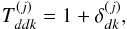 Mathematical equation: \appendix \setcounter{section}{4} \begin{equation} T_{ddk}^{(j)} = 1 + \delta_{dk}^{(j)}, \end{equation}
