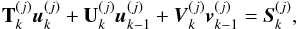 Mathematical equation: \begin{equation} \label{eq:cmf_m} {\bf T}_k^{(j)}\mb{u}_k^{(j)} + {\bf U}_k^{(j)}\mb{u}_{k-1}^{(j)} + \mb{V}_k^{(j)}\mb{v}_{k-1}^{(j)} = \mb{S}_k^{(j)}, \end{equation}